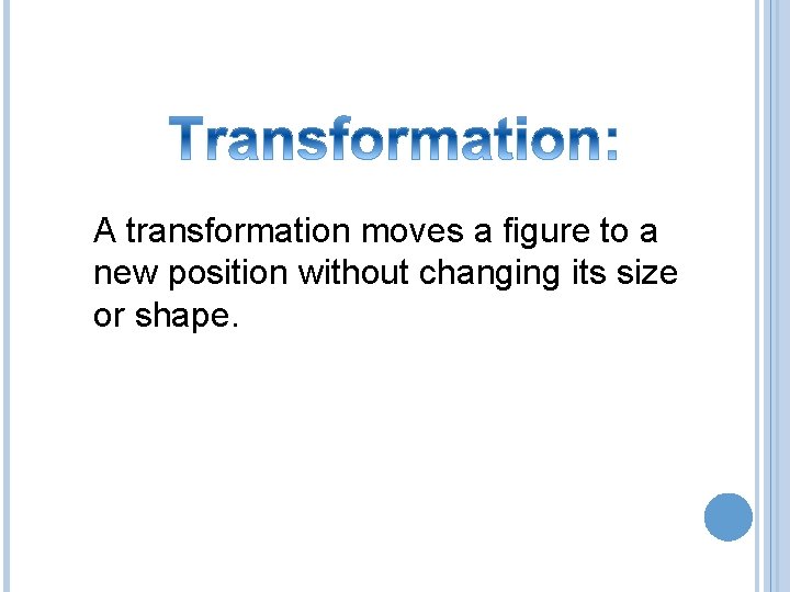 A transformation moves a figure to a new position without changing its size or