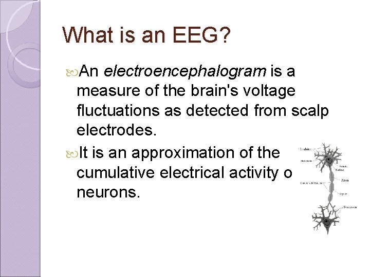What is an EEG? An electroencephalogram is a measure of the brain's voltage fluctuations