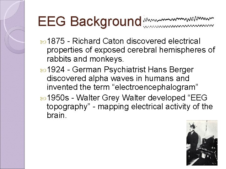 EEG Background 1875 - Richard Caton discovered electrical properties of exposed cerebral hemispheres of