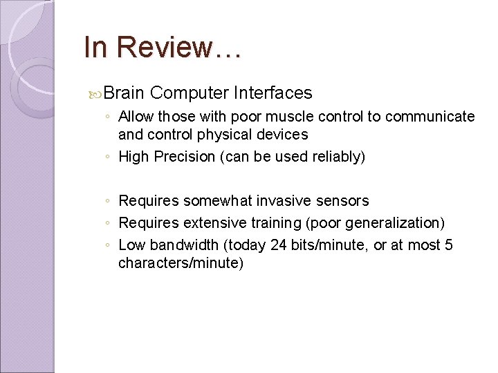 In Review… Brain Computer Interfaces ◦ Allow those with poor muscle control to communicate