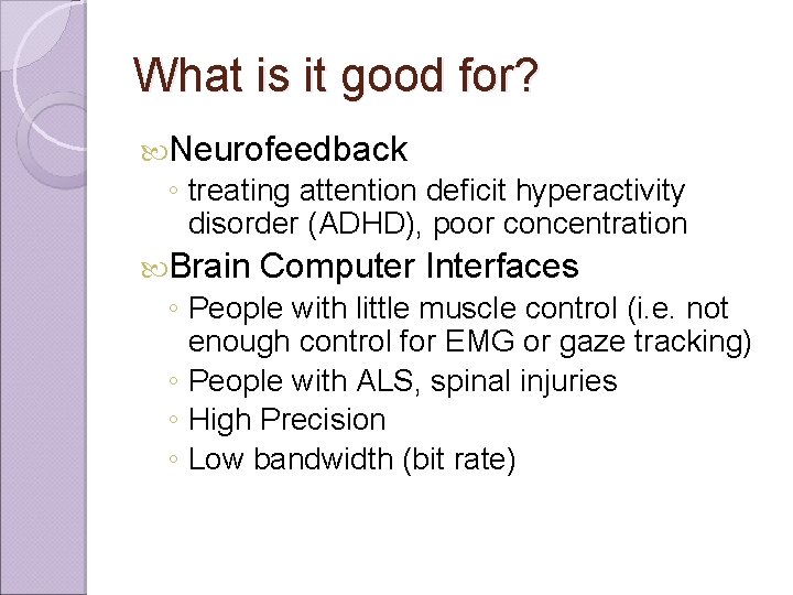 What is it good for? Neurofeedback ◦ treating attention deficit hyperactivity disorder (ADHD), poor