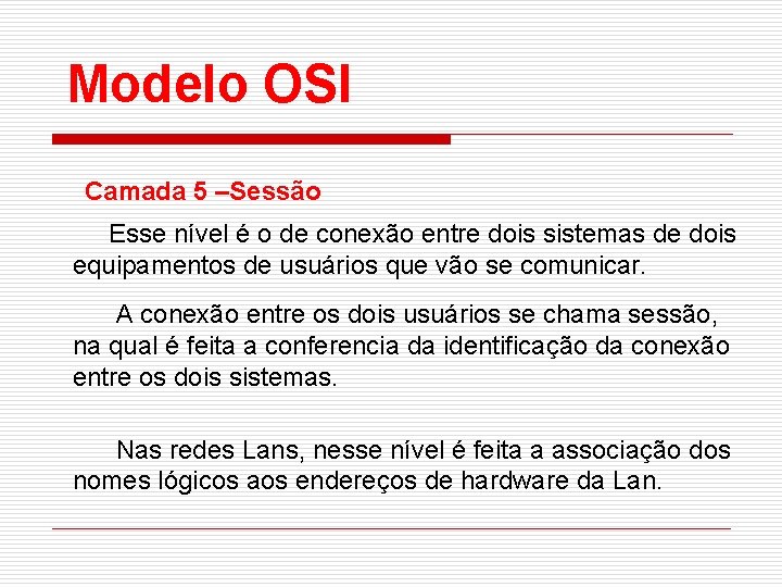 Modelo OSI Camada 5 –Sessão Esse nível é o de conexão entre dois sistemas