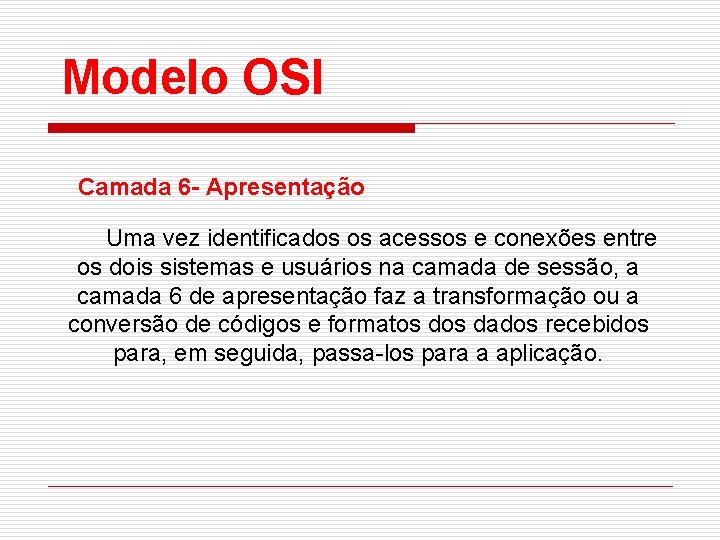 Modelo OSI Camada 6 - Apresentação Uma vez identificados os acessos e conexões entre