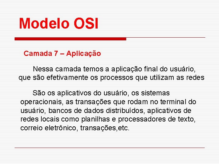 Modelo OSI Camada 7 – Aplicação Nessa camada temos a aplicação final do usuário,