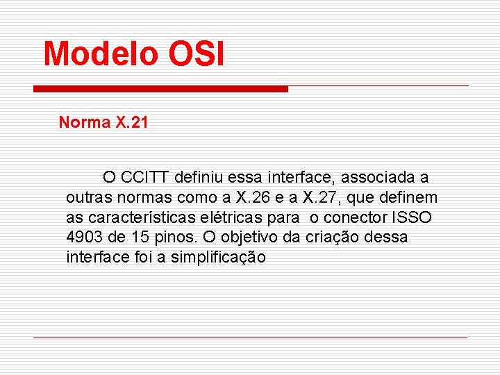 Modelo OSI Norma X. 21 O CCITT definiu essa interface, associada a outras normas