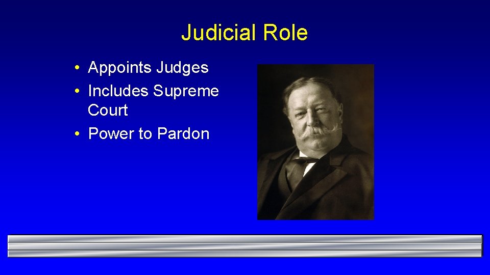 Judicial Role • Appoints Judges • Includes Supreme Court • Power to Pardon 