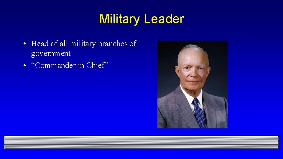 Military Leader • Head of all military branches of government • “Commander in Chief”