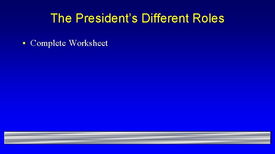 The President’s Different Roles • Complete Worksheet 