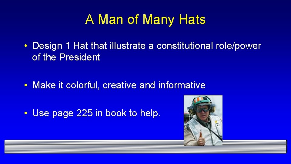 A Man of Many Hats • Design 1 Hat that illustrate a constitutional role/power