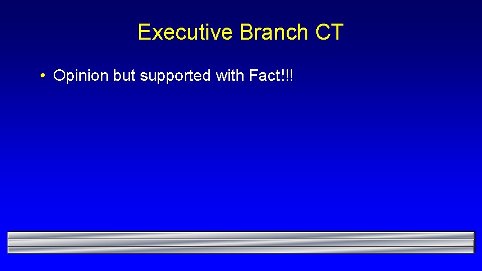 Executive Branch CT • Opinion but supported with Fact!!! 