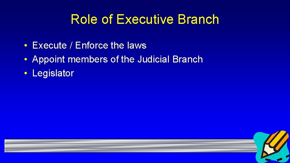 Role of Executive Branch • Execute / Enforce the laws • Appoint members of