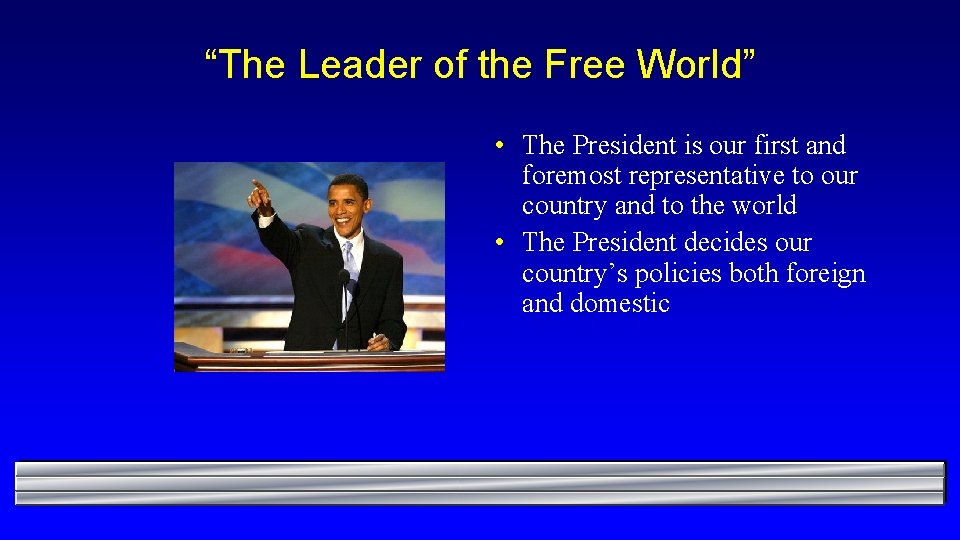“The Leader of the Free World” • The President is our first and foremost