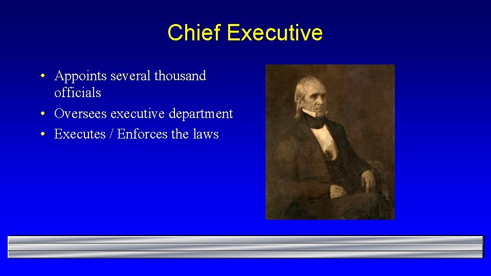 Chief Executive • Appoints several thousand officials • Oversees executive department • Executes /