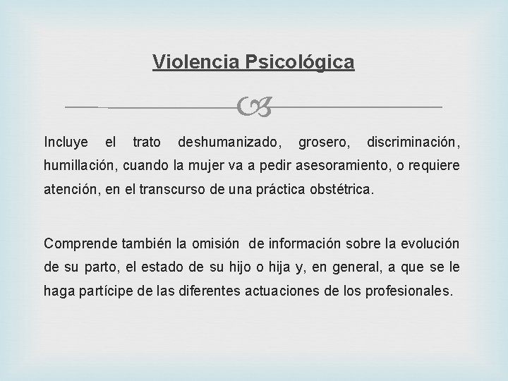 Violencia Psicológica Incluye el trato deshumanizado, grosero, discriminación, humillación, cuando la mujer va a