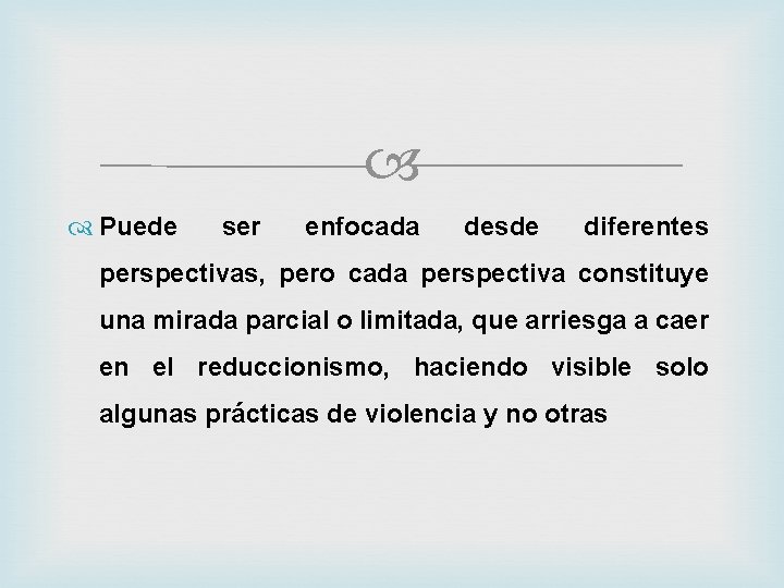  Puede ser enfocada desde diferentes perspectivas, pero cada perspectiva constituye una mirada parcial