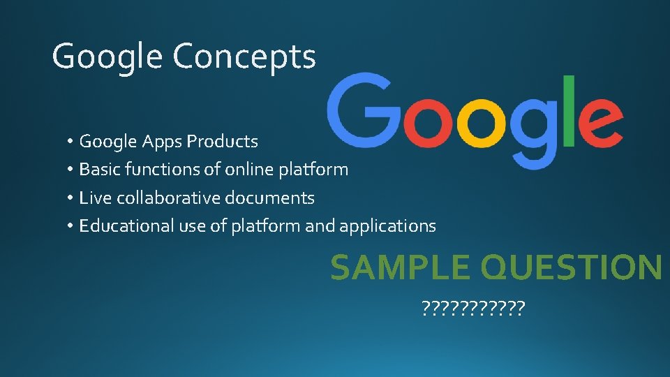 Google Concepts • Google Apps Products • Basic functions of online platform • Live