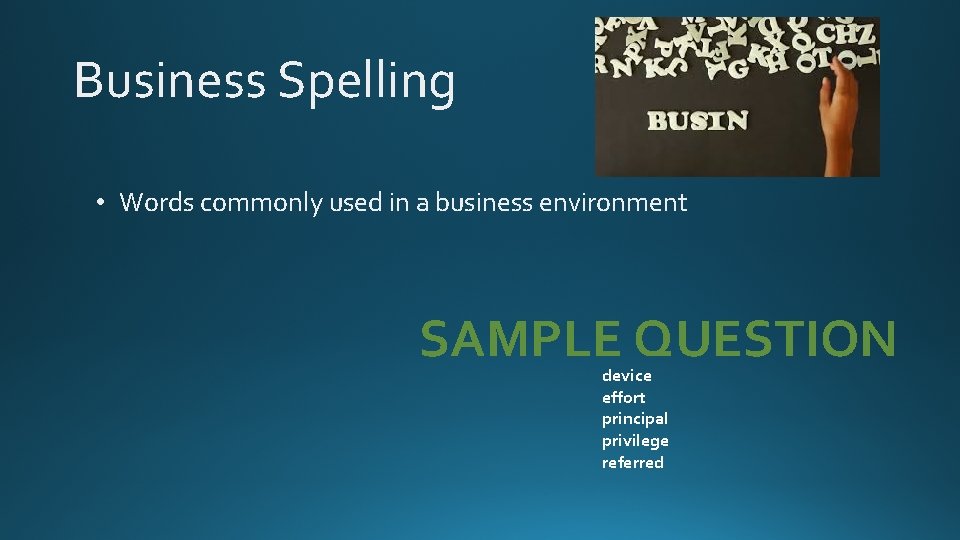 Business Spelling • Words commonly used in a business environment SAMPLE QUESTION device effort