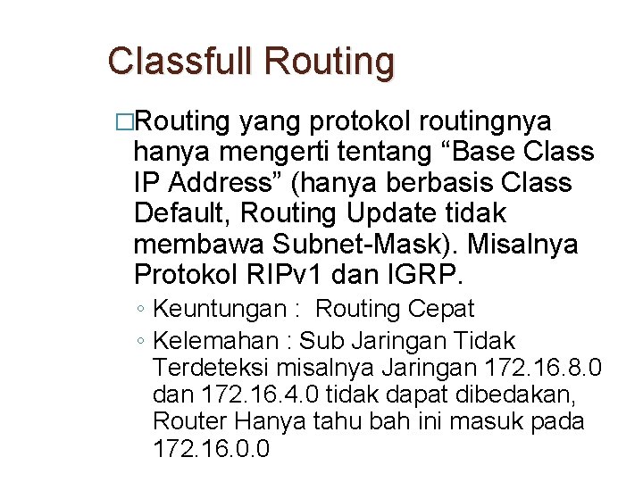 Classfull Routing �Routing yang protokol routingnya hanya mengerti tentang “Base Class IP Address” (hanya