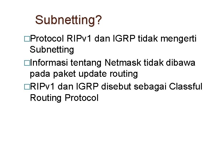 Subnetting? �Protocol RIPv 1 dan IGRP tidak mengerti Subnetting �Informasi tentang Netmask tidak dibawa