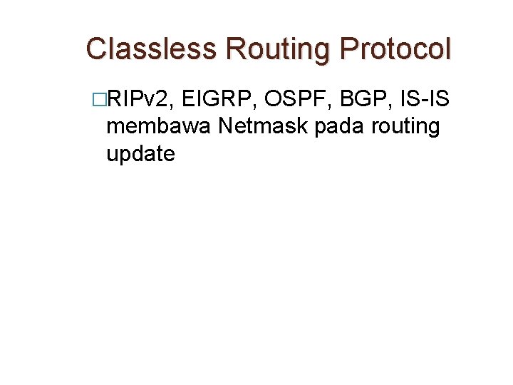 Classless Routing Protocol �RIPv 2, EIGRP, OSPF, BGP, IS-IS membawa Netmask pada routing update
