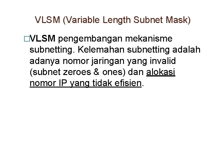 VLSM (Variable Length Subnet Mask) �VLSM pengembangan mekanisme subnetting. Kelemahan subnetting adalah adanya nomor