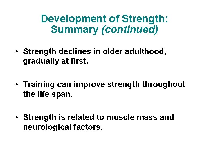 Development of Strength: Summary (continued) • Strength declines in older adulthood, gradually at first.