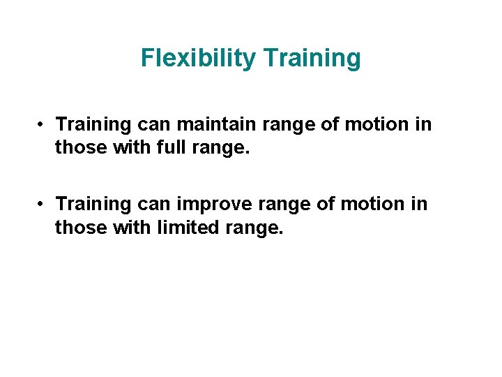 Flexibility Training • Training can maintain range of motion in those with full range.