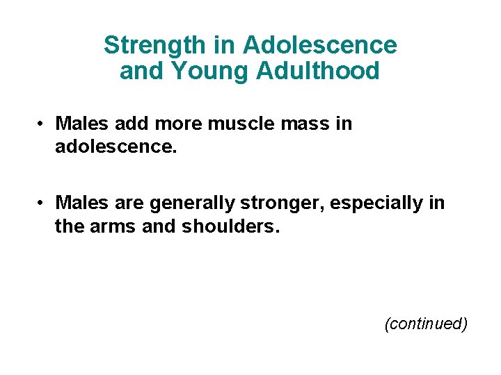 Strength in Adolescence and Young Adulthood • Males add more muscle mass in adolescence.