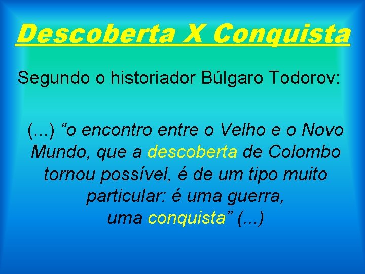 Descoberta X Conquista Segundo o historiador Búlgaro Todorov: (. . . ) “o encontro