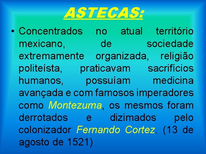 ASTECAS: • Concentrados no atual território mexicano, de sociedade extremamente organizada, religião politeísta, praticavam