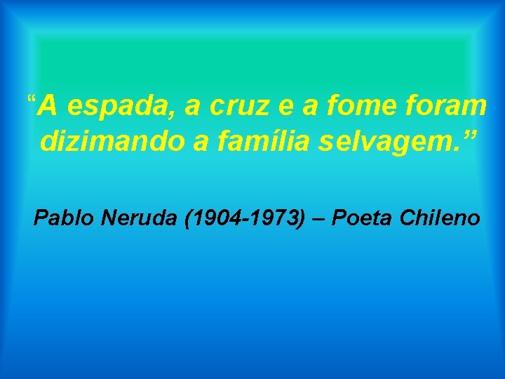 “A espada, a cruz e a fome foram dizimando a família selvagem. ” Pablo