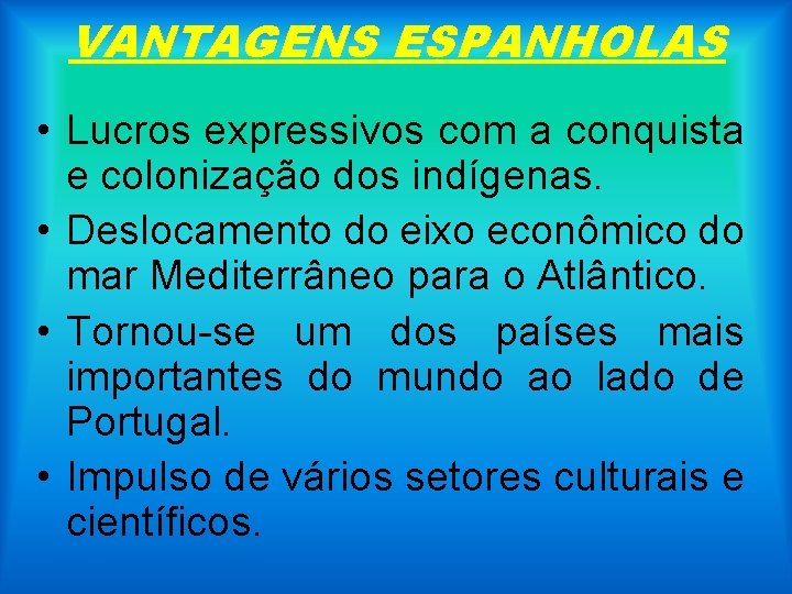 VANTAGENS ESPANHOLAS • Lucros expressivos com a conquista e colonização dos indígenas. • Deslocamento