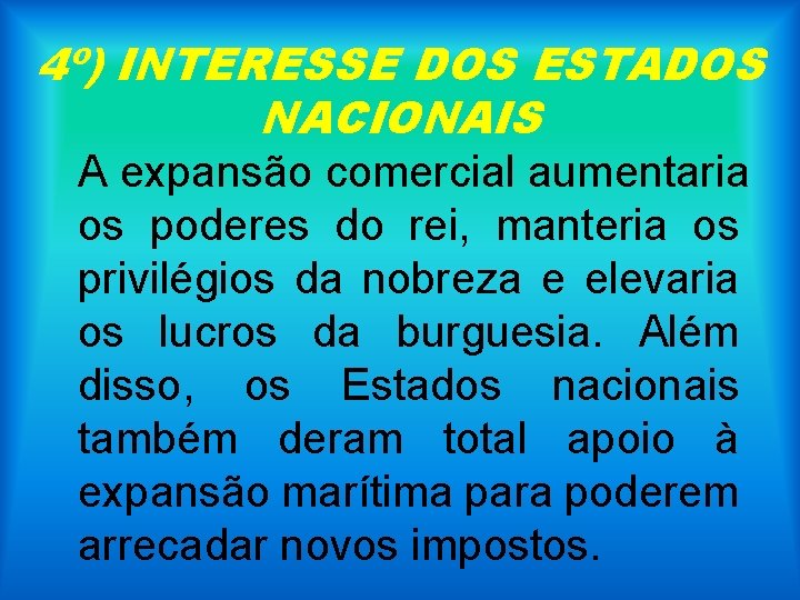 4º) INTERESSE DOS ESTADOS NACIONAIS A expansão comercial aumentaria os poderes do rei, manteria