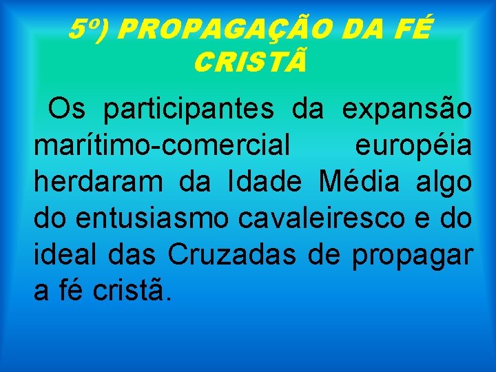 5º) PROPAGAÇÃO DA FÉ CRISTÃ Os participantes da expansão marítimo-comercial européia herdaram da Idade