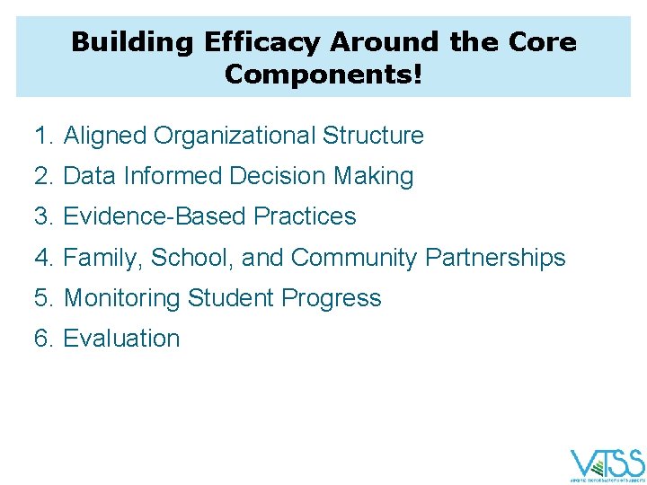 Building Efficacy Around the Core Components! 1. Aligned Organizational Structure 2. Data Informed Decision