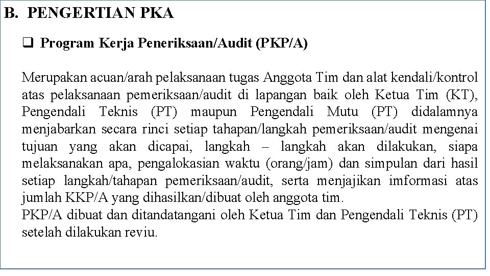 B. PENGERTIAN PKA q Program Kerja Peneriksaan/Audit (PKP/A) Merupakan acuan/arah pelaksanaan tugas Anggota Tim