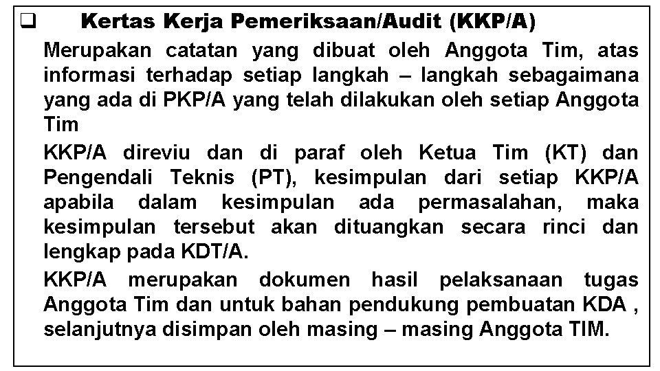 q Kertas Kerja Pemeriksaan/Audit (KKP/A) Merupakan catatan yang dibuat oleh Anggota Tim, atas informasi