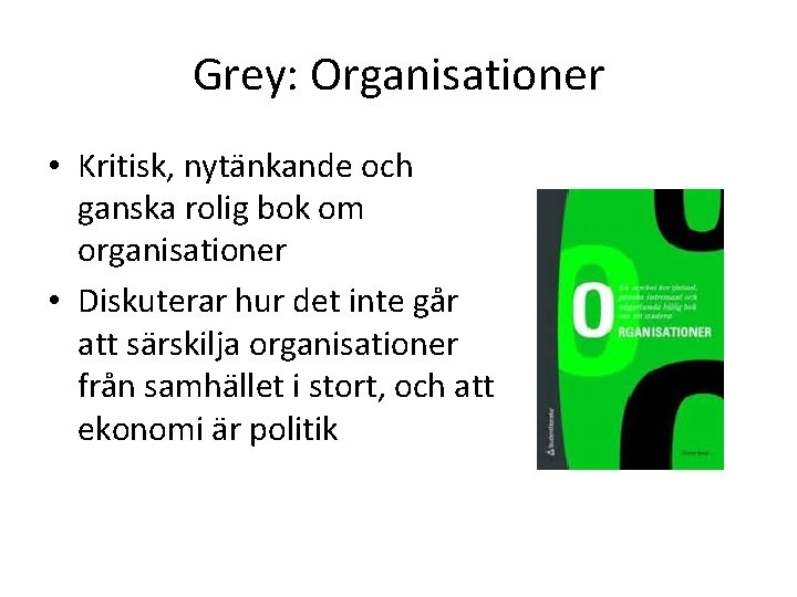 Grey: Organisationer • Kritisk, nytänkande och ganska rolig bok om organisationer • Diskuterar hur