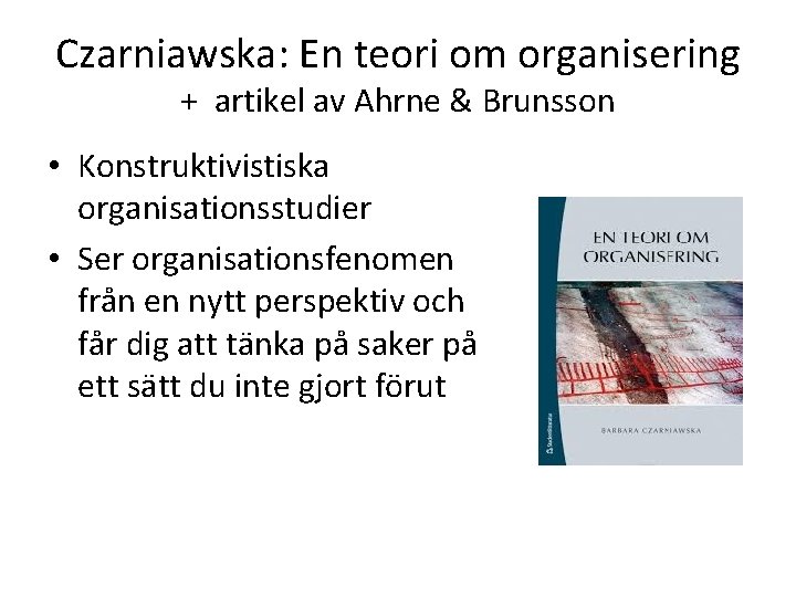 Czarniawska: En teori om organisering + artikel av Ahrne & Brunsson • Konstruktivistiska organisationsstudier