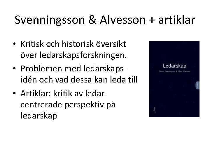 Svenningsson & Alvesson + artiklar • Kritisk och historisk översikt över ledarskapsforskningen. • Problemen
