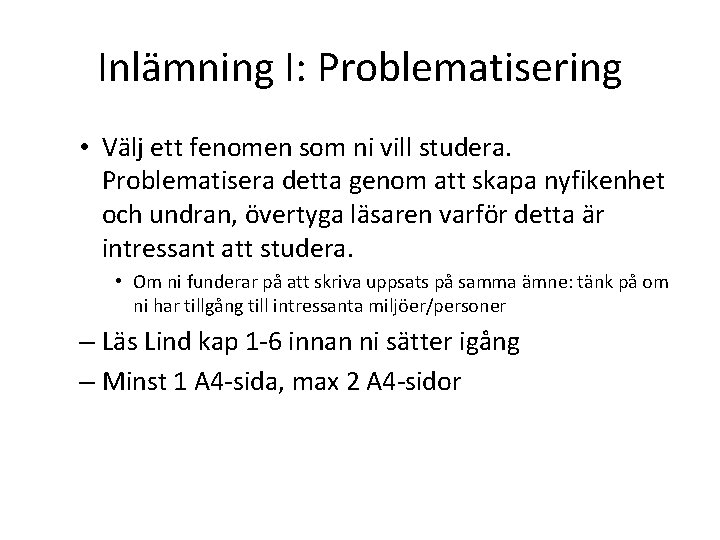 Inlämning I: Problematisering • Välj ett fenomen som ni vill studera. Problematisera detta genom