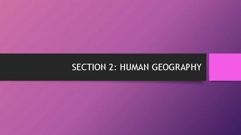 SECTION 2: HUMAN GEOGRAPHY 