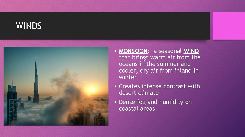 WINDS • MONSOON: a seasonal WIND that brings warm air from the oceans in