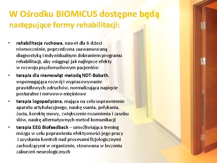 W Ośrodku BIOMICUS dostępne będą następujące formy rehabilitacji: • rehabilitacja ruchowa, nawet dla 6