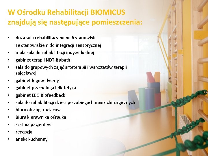 W Ośrodku Rehabilitacji BIOMICUS znajdują się następujące pomieszczenia: • • • • duża sala