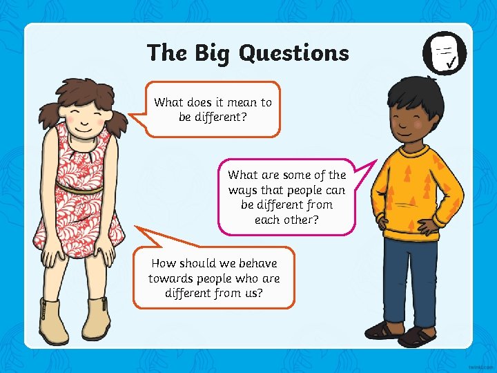 The Big Questions What does it mean to be different? What are some of