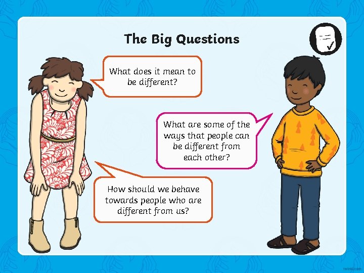 The Big Questions What does it mean to be different? What are some of