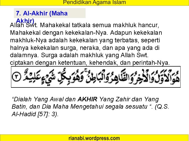 7. Al-Akhir (Maha Akhir) Allah Swt. Mahakekal tatkala semua makhluk hancur, Mahakekal dengan kekekalan-Nya.