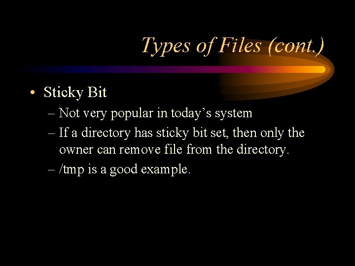 Types of Files (cont. ) • Sticky Bit – Not very popular in today’s