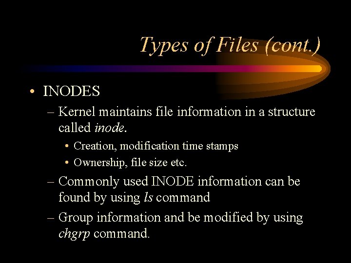 Types of Files (cont. ) • INODES – Kernel maintains file information in a